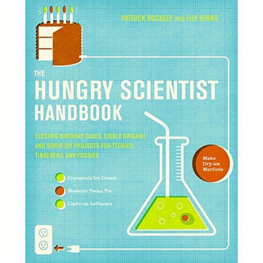 The Hungry Scientist Handbook: Electric Birthday Cakes, Edible Origami, and Other DIY Projects for Techies, Tinkerers, and Foodies