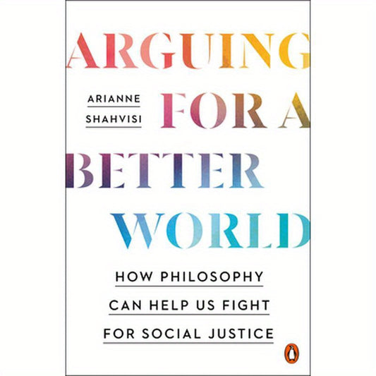 Arguing for a Better World: How Philosophy Can Help Us Fight for Social Justice