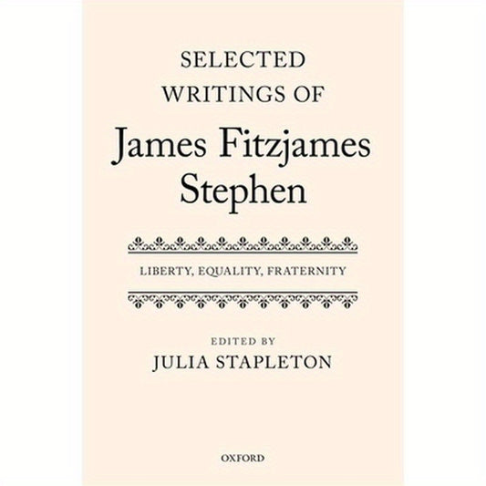 Selected Writings of James Fitzjames Stephen: Liberty, Equality, Fraternity