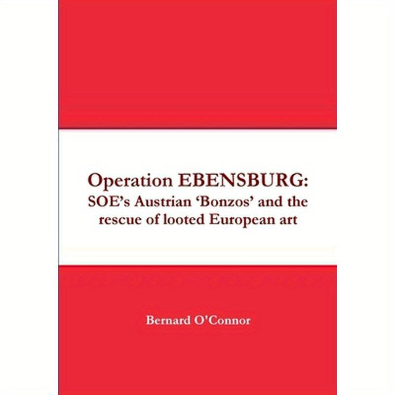 Operation EBENSBURG: SOE's Austrian 'Bonzos' and the rescue of looted European art