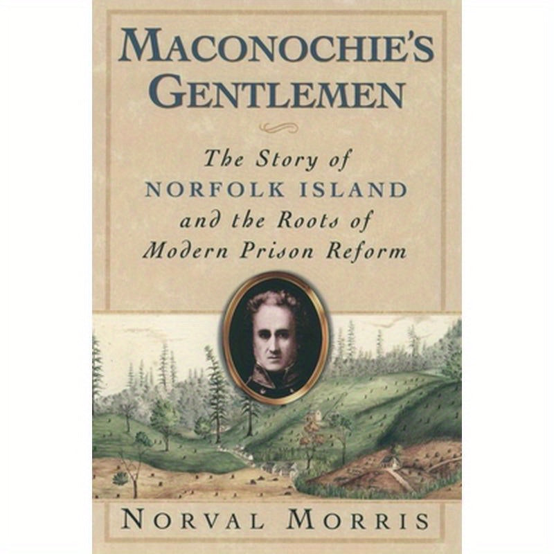 Maconochie's Gentlemen: The Story of Norfolk Island and the Roots of Modern Prison Reform