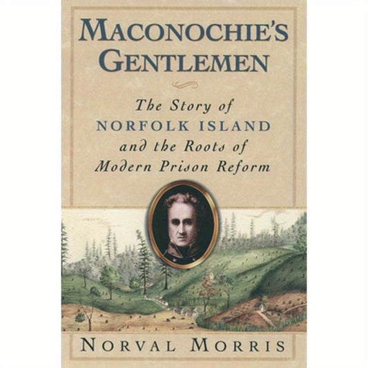 Maconochie's Gentlemen: The Story of Norfolk Island and the Roots of Modern Prison Reform
