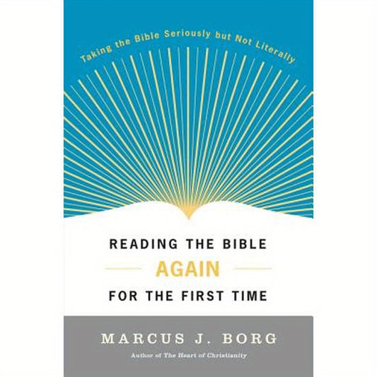 Reading the Bible Again for the First Time: Taking the Bible Seriously But Not Literally