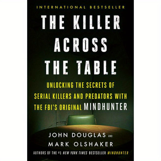 The Killer Across the Table: Unlocking the Secrets of Serial Killers and Predators with the Fbi's Original Mindhunter