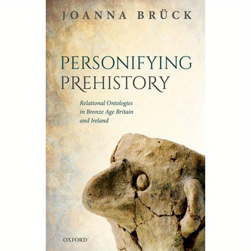 Personifying Prehistory: Relational Ontologies in Bronze Age Britain and Ireland