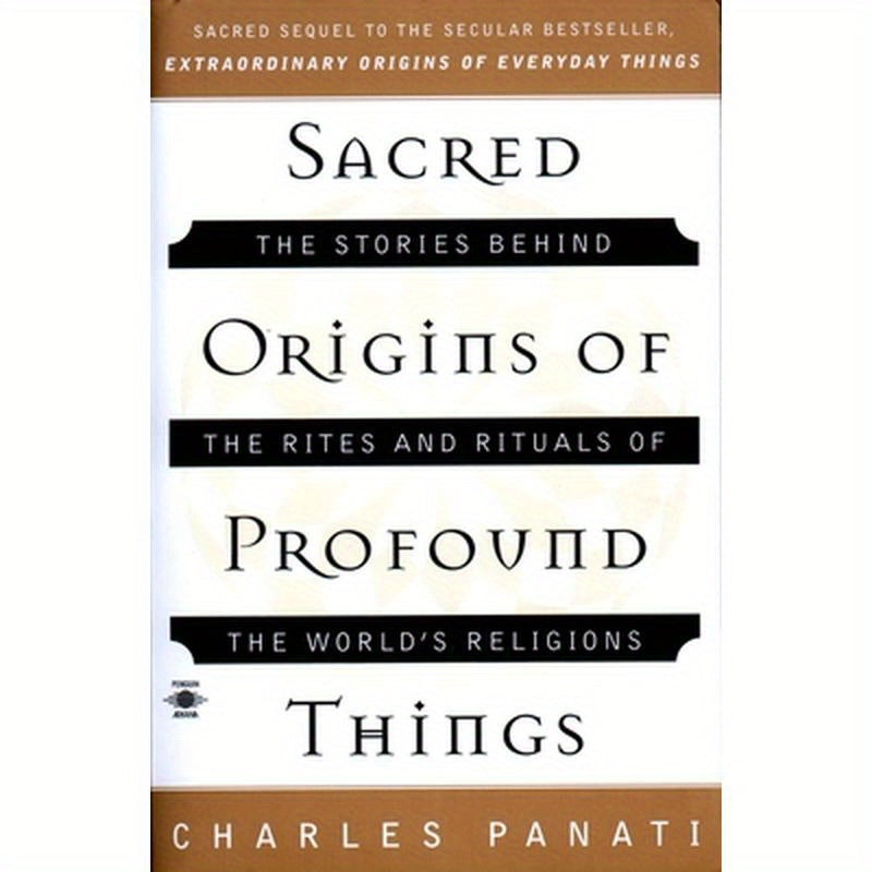 Sacred Origins of Profound Things: The Stories Behind the Rites and Rituals of the World's Religions