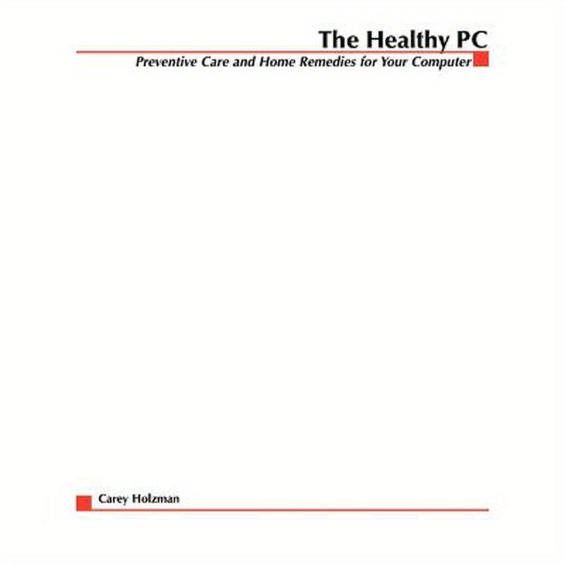 The Healthy PC: Preventive Care and Home Remedies for Your Computer
