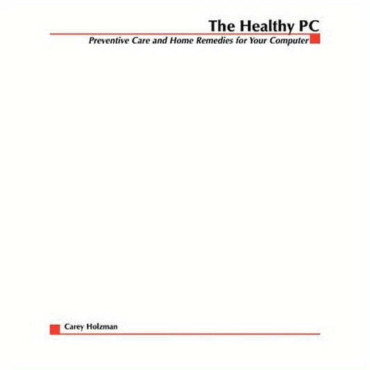 The Healthy PC: Preventive Care and Home Remedies for Your Computer