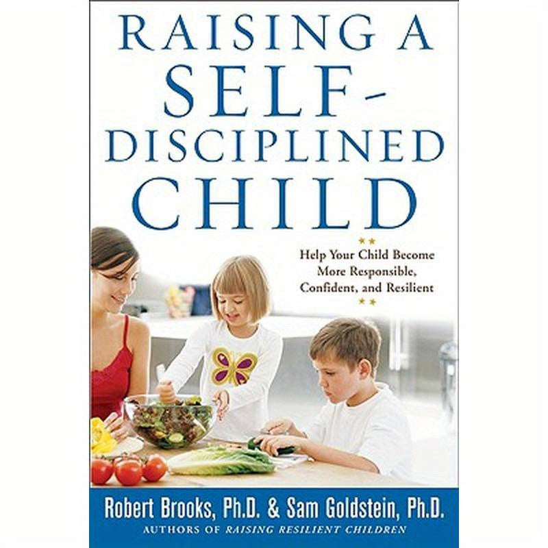 Raising a Self-Disciplined Child: Help Your Child Become More Responsible, Confident, and Resilient
