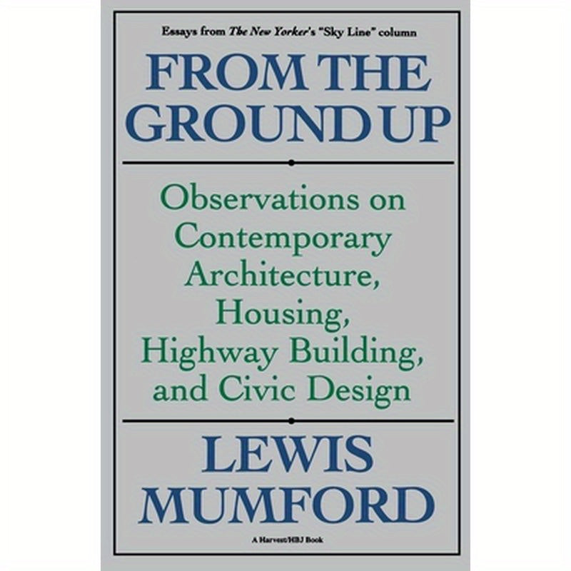 From the Ground Up: Observations on Contemporary Architecture, Housing, Highway Building, and Civic Design