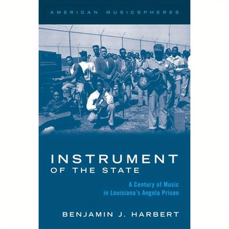 Instrument of the State: A Century of Music in Louisiana's Angola Prison