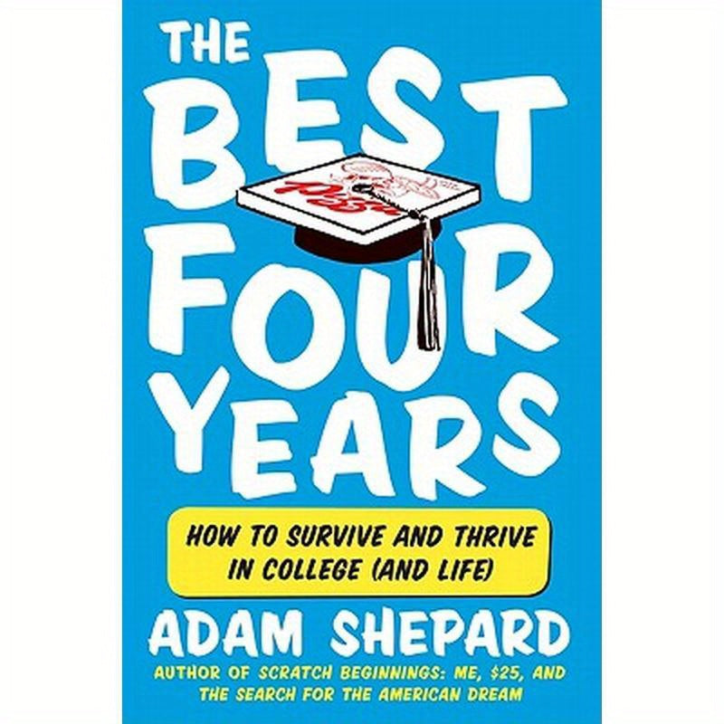 The Best Four Years: How to Survive and Thrive in College (and Life)