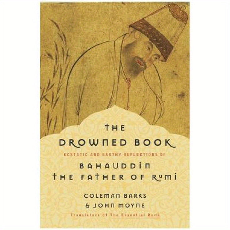 The Drowned Book: Ecstatic and Earthy Reflections of Bahauddin, the Father of Rumi