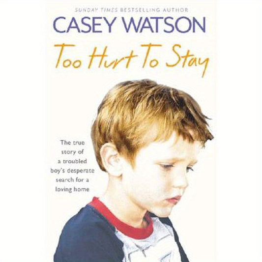 Too Hurt to Stay: The True Story of a Troubled Boy's Desperate Search for a Loving Home