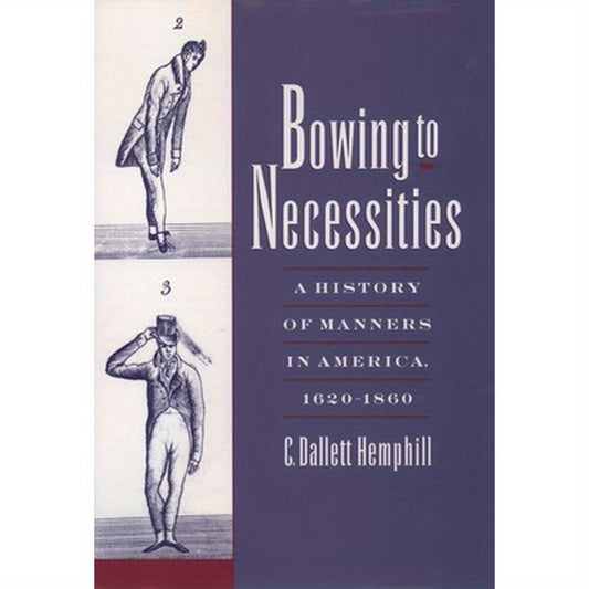 Bowing to Necessities: A History of Manners in America, 1620-1860