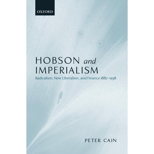 Hobson and Imperialism: Radicalism, New Liberalism and Finance, 1887-1938