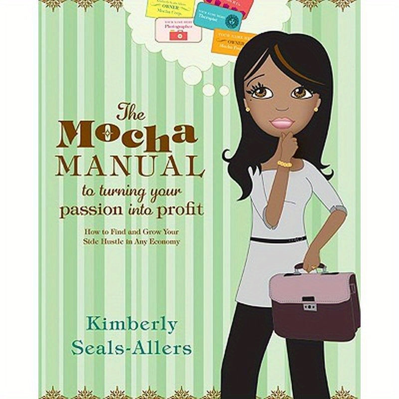 The Mocha Manual to Turning Your Passion Into Profit: How to Find and Grow Your Side Hustle in Any Economy