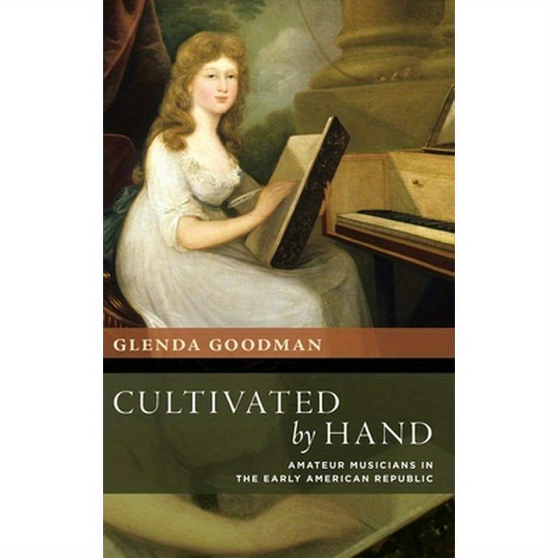 Cultivated by Hand: Amateur Musicians in the Early American Republic