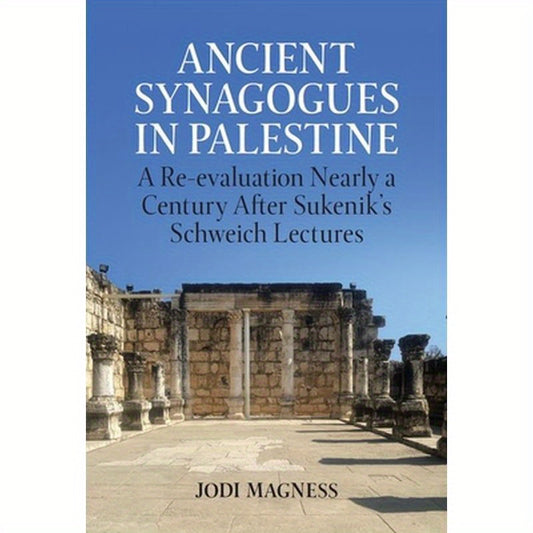 Ancient Synagogues in Palestine: A Re-Evaluation Nearly a Century After Sukenik's Schweich Lectures