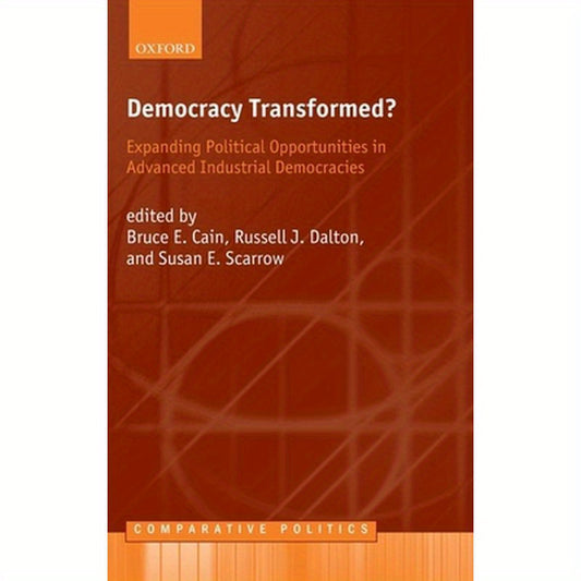 Democracy Transformed?: Expanding Political Opportunities in Advanced Industrial Democracies