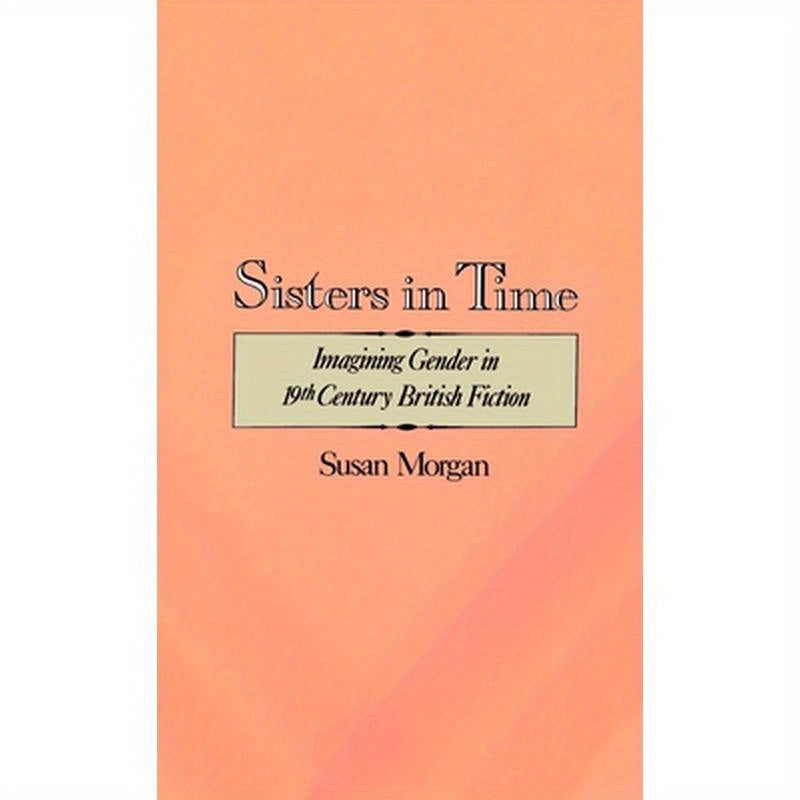 Sisters in Time: Imagining Gender in Nineteenth-Century British Fiction