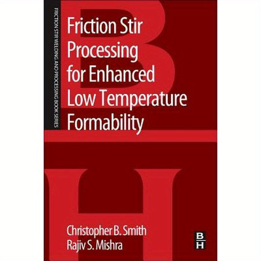 Friction Stir Processing for Enhanced Low Temperature Formability: A Volume in the Friction Stir Welding and Processing Book Series