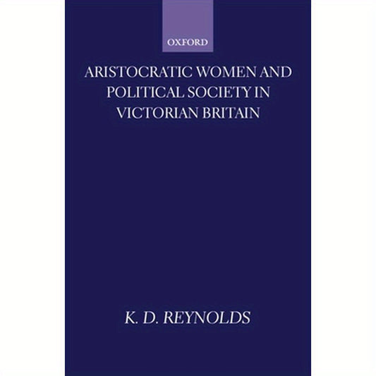 Aristocratic Women and Political Society in Victorian Britain