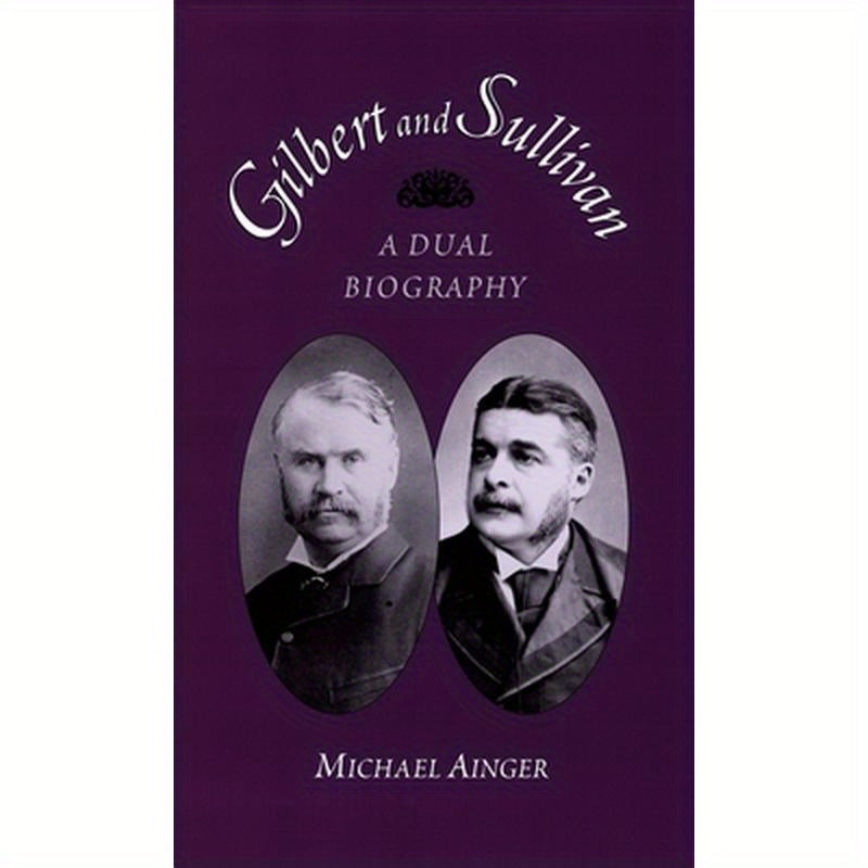Gilbert and Sullivan: A Dual Biography