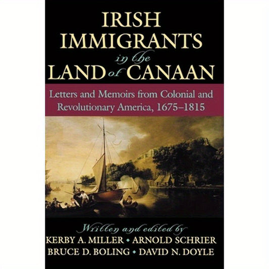 Irish Immigrants in the Land of Canaan: Letters and Memoirs from Colonial and Revolutionary America, 1675-1815