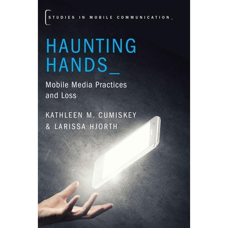 Haunting Hands: Mobile Media Practices and Loss