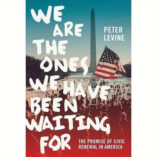We Are The Ones We Have Been Waiting For: The Promise of Civic Renewal in America