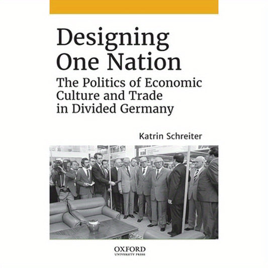 Designing One Nation: The Politics of Economic Culture and Trade in Divided Germany
