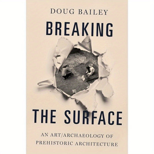Breaking the Surface: An Art/Archaeology of Prehistoric Architecture