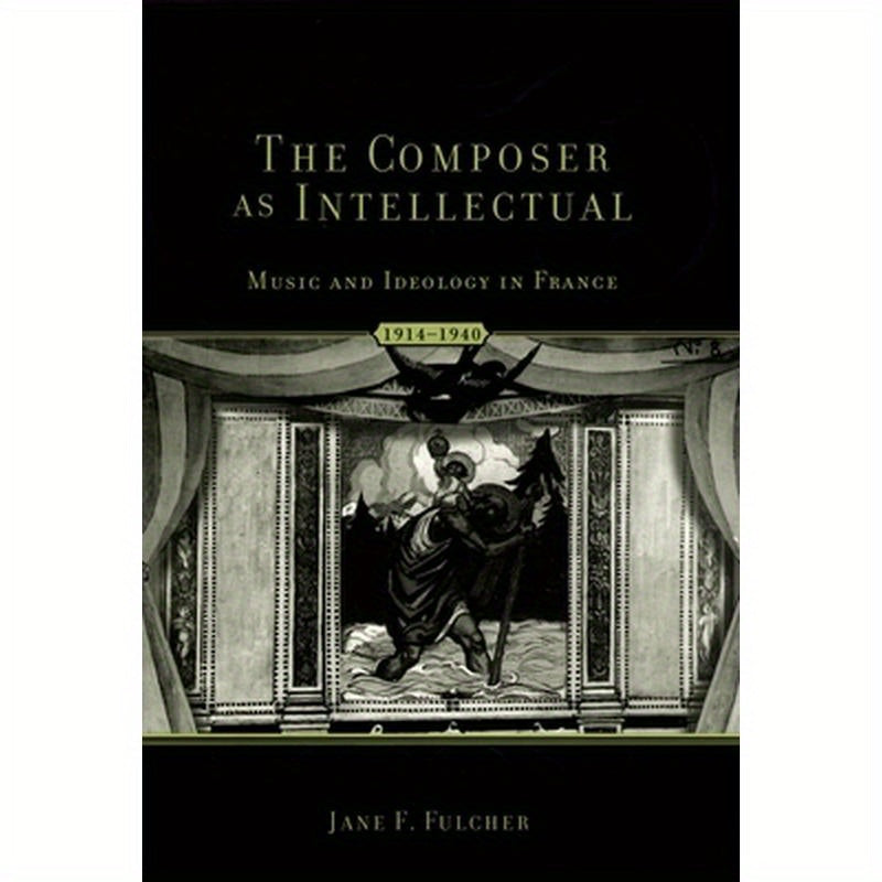 The Composer as Intellectual: Music and Ideology in France 1914-1940