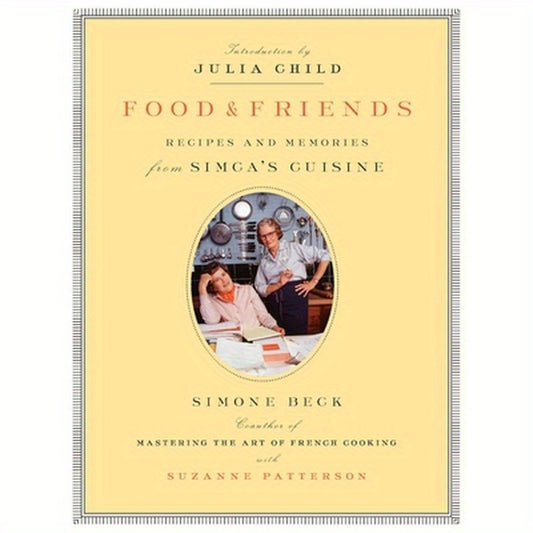 Food and Friends: Recipes and Memories from Simca's Cuisine: A Cookbook