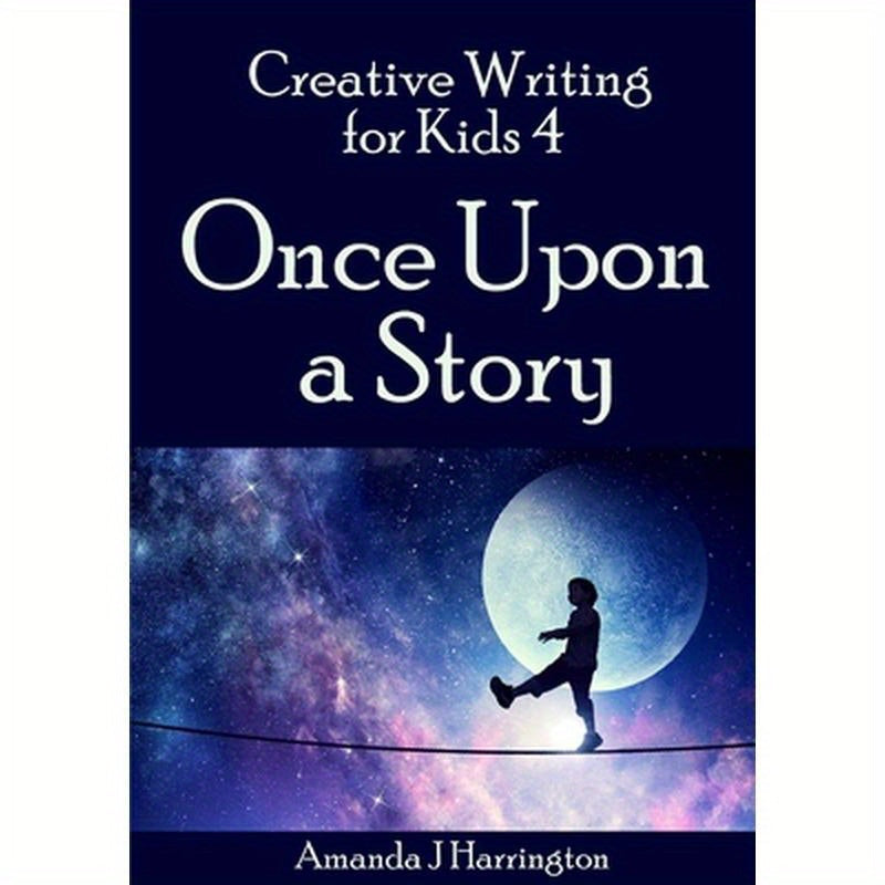 Creative Writing for Kids 4 Once Upon a Story