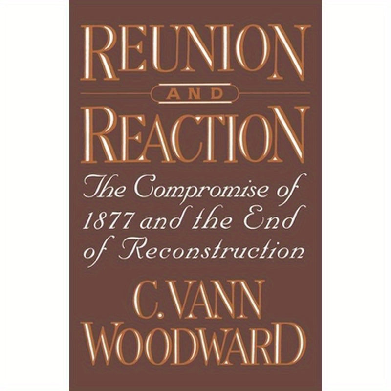 Reunion and Reaction: The Compromise of 1877 and the End of Reconstruction