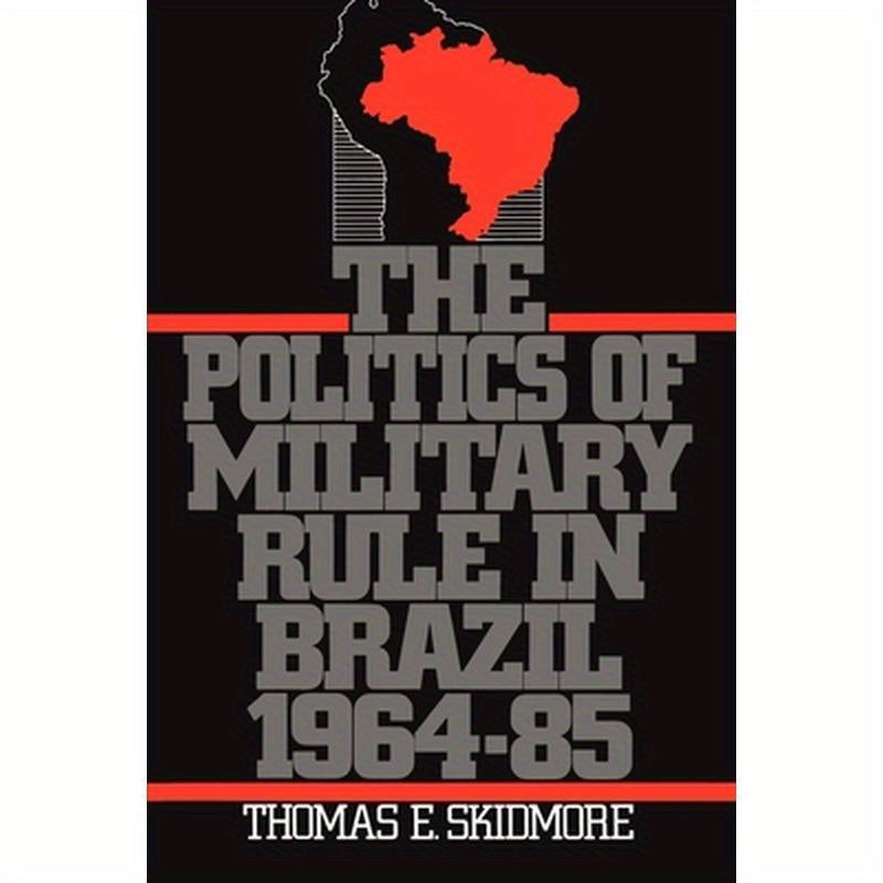 The Politics of Military Rule in Brazil, 1964-1985