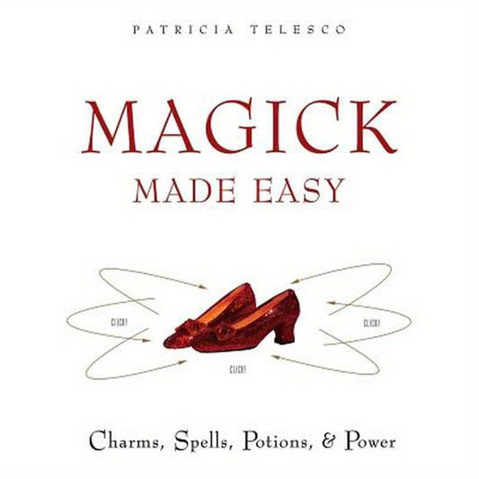 Magick Made Easy: Charms, Spells, Potions and Power