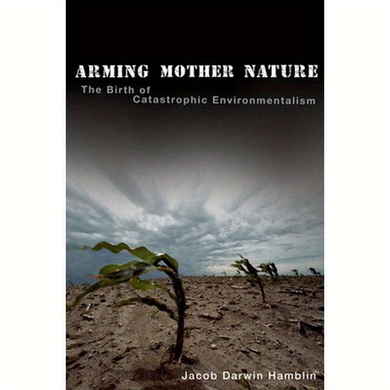 Arming Mother Nature: The Birth of Catastrophic Environmentalism