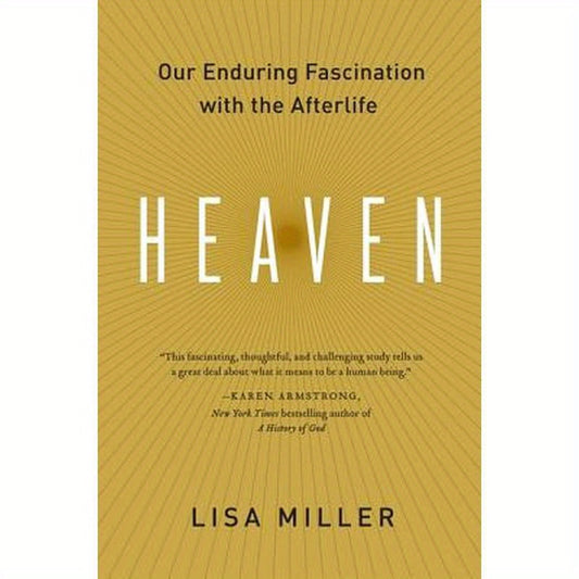Heaven: Our Enduring Fascination with the Afterlife