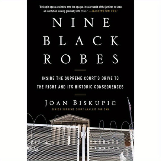 Nine Black Robes: Inside the Supreme Court's Drive to the Right and Its Historic Consequences