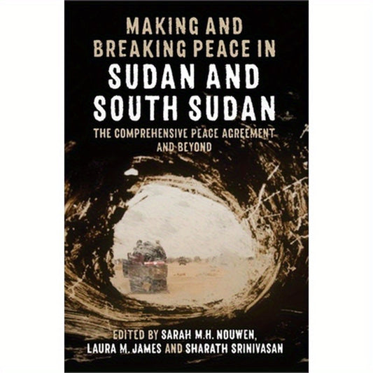 Making and Breaking Peace in Sudan and South Sudan: The Comprehensive Peace Agreement and Beyond