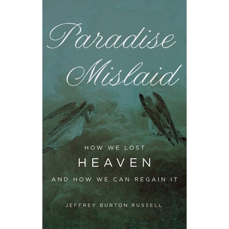 Paradise Mislaid: How We Lost Heaven and How We Can Regain It