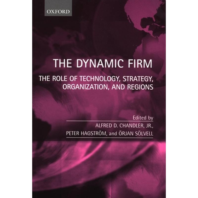 The Dynamic Firm: The Role of Technology, Strategy, Organization, and Regions