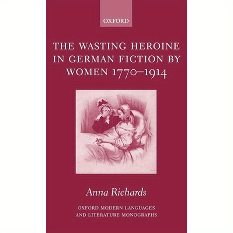 The Wasting Heroine in German Fiction by Women 1770-1914