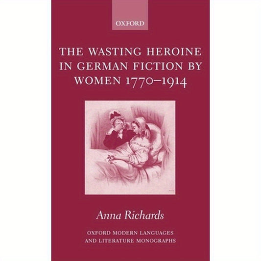 The Wasting Heroine in German Fiction by Women 1770-1914