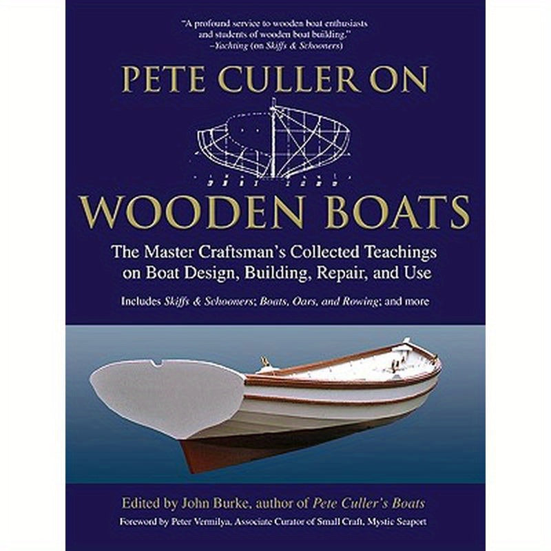 Pete Culler on Wooden Boats: The Master Craftsman's Collected Teachings on Boat Design, Building, Repair, and Use
