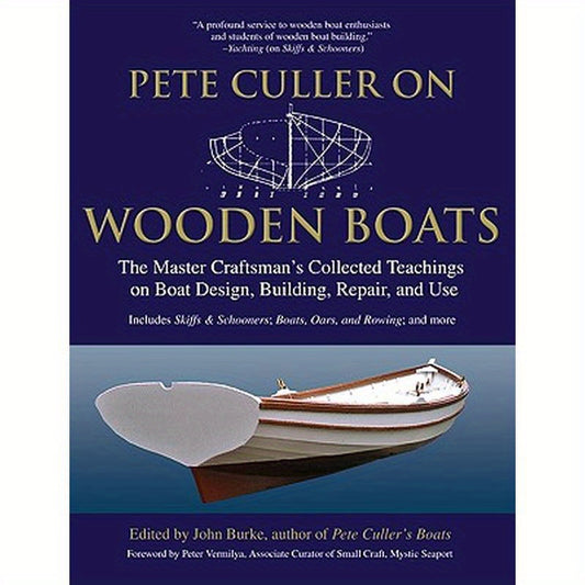 Pete Culler on Wooden Boats: The Master Craftsman's Collected Teachings on Boat Design, Building, Repair, and Use