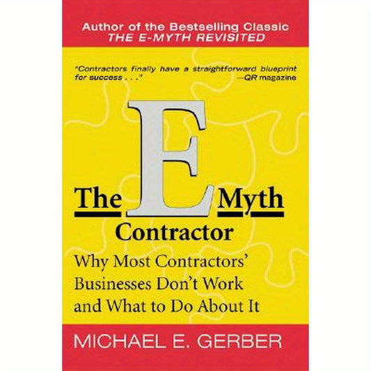 The E-Myth Contractor: Why Most Contractors' Businesses Don't Work and What to Do about It